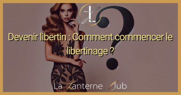 Devenir libertin : Comment commencer le libertinage ? - La Lanterne