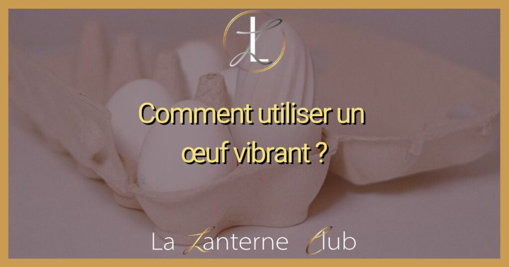 comment utiliser oeuf vibrant
